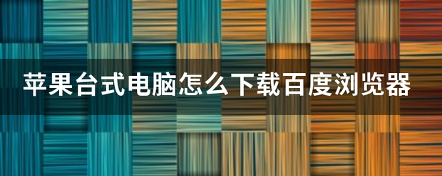 怎么切换百度电脑版苹果:苹果台式电脑怎么下载百度浏览器